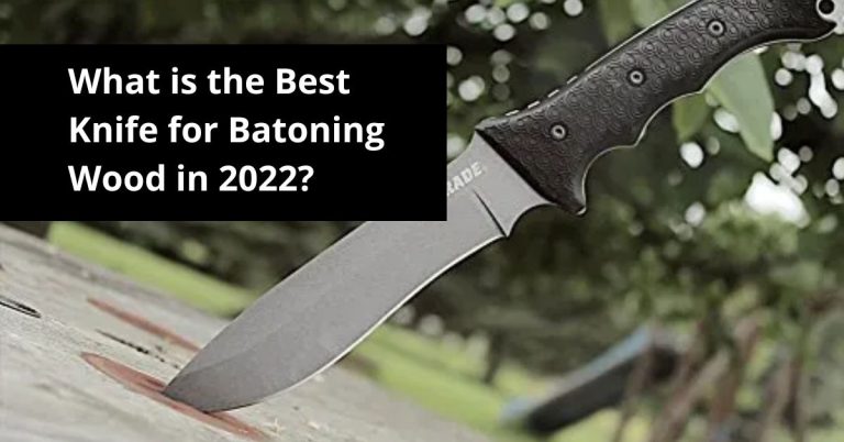 What is the Best Knife for Batoning Wood in 2022